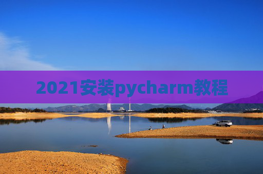 2021安装pycharm教程
